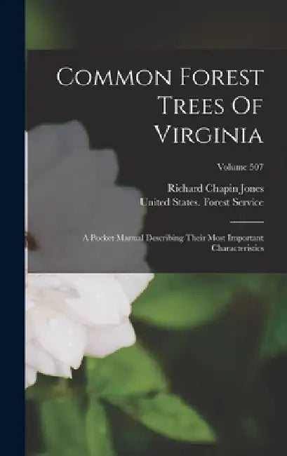 Common Forest Trees Of Virginia: A Pocket Manual Describing Their Most Important Characteristics; Volume 507 by Richard Chapin Jones