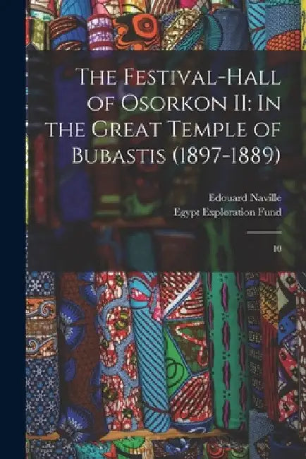 The Festival-hall of Osorkon II: In the Great Temple of Bubastis (1897-1889): 10 by Edouard Naville