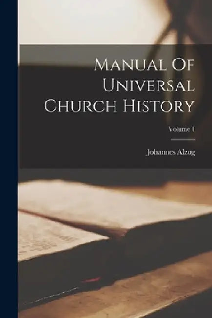 Manual Of Universal Church History; Volume 1 by Johannes Alzog