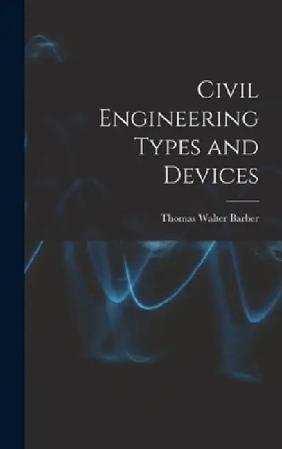 Civil Engineering Types and Devices by Thomas Walter Barber