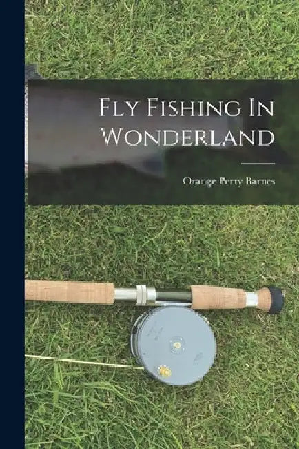 Fly Fishing In Wonderland by Orange Perry Barnes