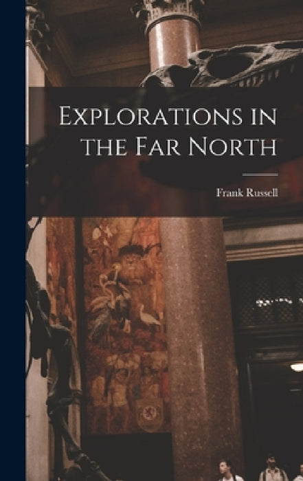 Explorations in the Far North by Frank Russell