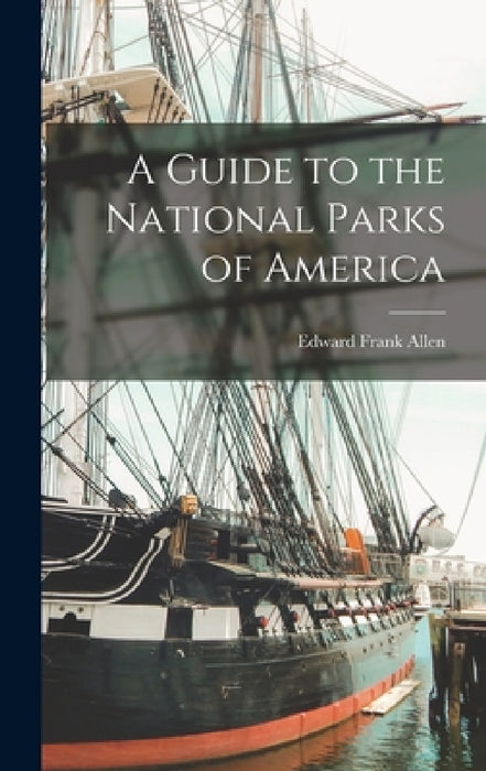 A Guide to the National Parks of America by Edward Frank Allen