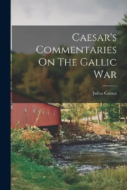 Caesar's Commentaries On The Gallic War by Julius Caesar