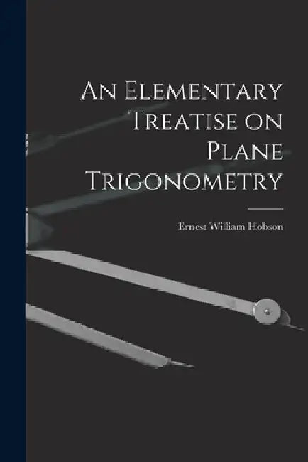 An Elementary Treatise on Plane Trigonometry by Ernest William Hobson
