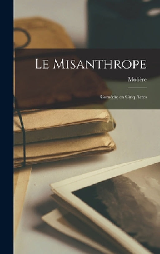 Le Misanthrope: Comédie en Cinq Actes by Molière
