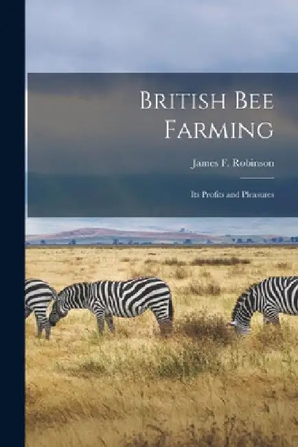 British Bee Farming: Its Profits and Pleasures by James F. Robinson