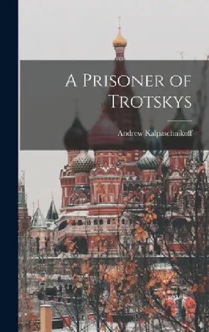 A Prisoner of Trotskys by Kalpaschnikoff Andrew