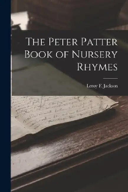The Peter Patter Book of Nursery Rhymes by Leroy F. Jackson