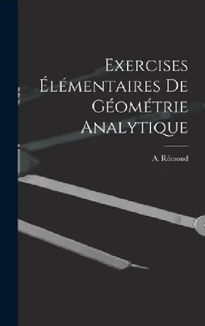 Exercises Élémentaires de Géométrie Analytique by A. Rémond