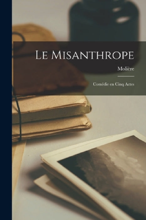 Le Misanthrope: Comédie en Cinq Actes by Molière