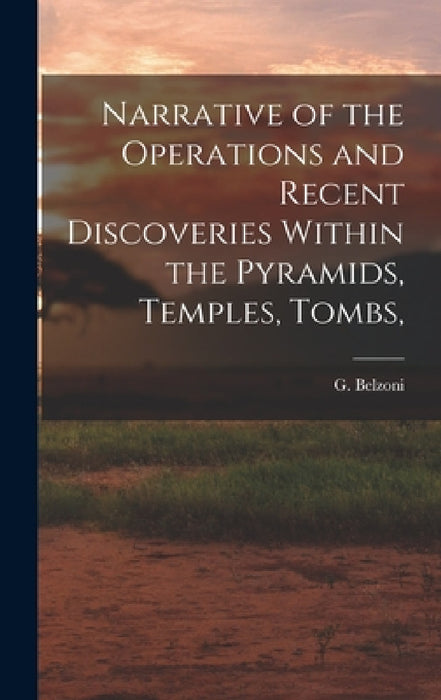 Narrative of the Operations and Recent Discoveries Within the Pyramids, Temples, Tombs, by G. Belzoni