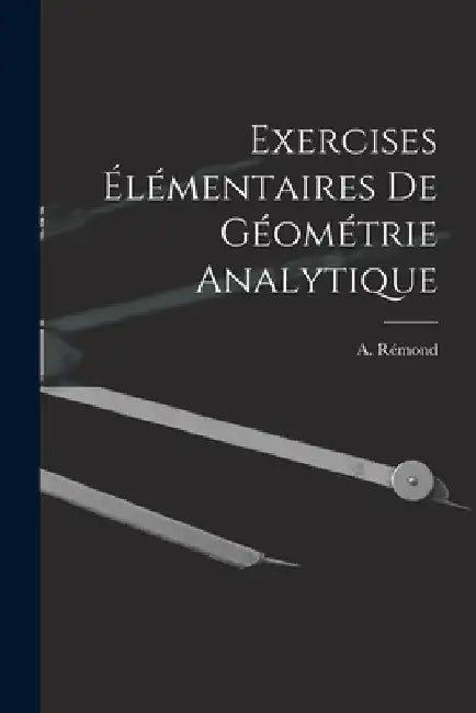 Exercises Élémentaires de Géométrie Analytique by A. Rémond
