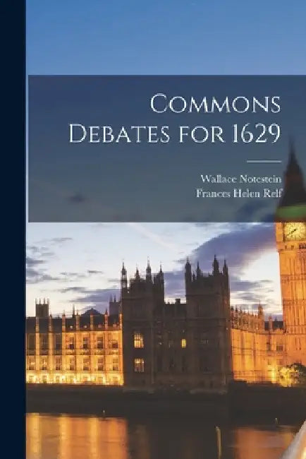 Commons Debates for 1629 by Wallace Notestein