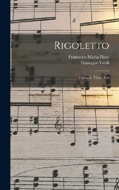Rigoletto: Opera in Three Acts by Giuseppe Verdi