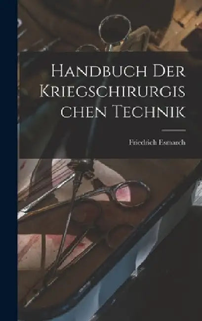 Handbuch Der Kriegschirurgischen Technik by Friedrich Esmarch