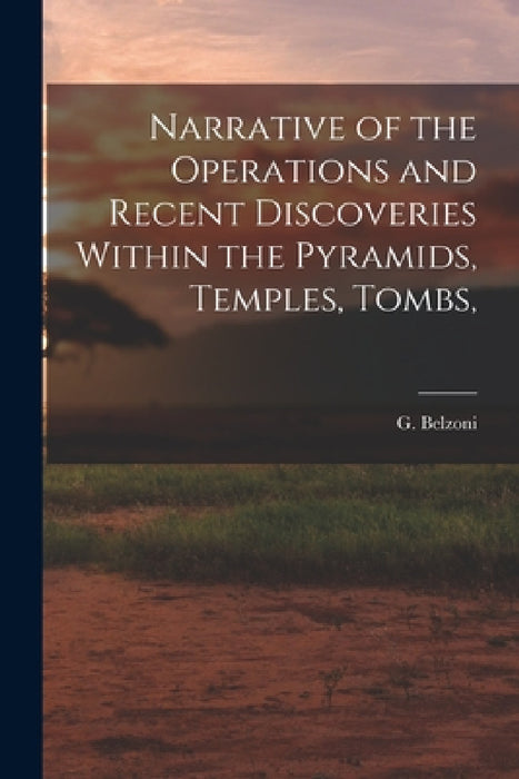 Narrative of the Operations and Recent Discoveries Within the Pyramids, Temples, Tombs, by G. Belzoni
