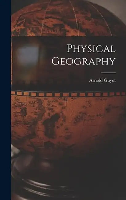 Physical Geography by Arnold Guyot