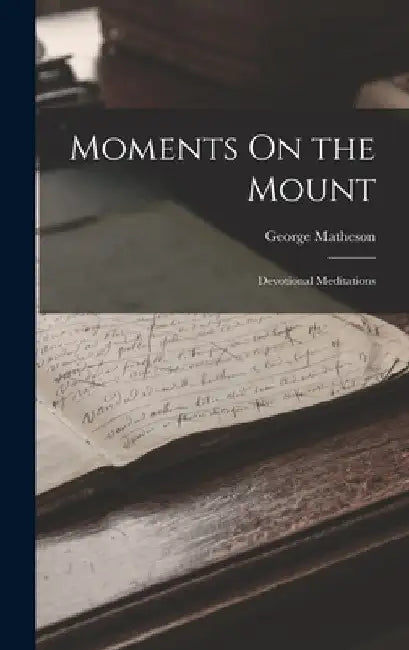 Moments On the Mount: Devotional Meditations by George Matheson