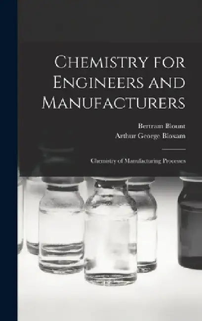 Chemistry for Engineers and Manufacturers: Chemistry of Manufacturing Processes by Bertram Blount