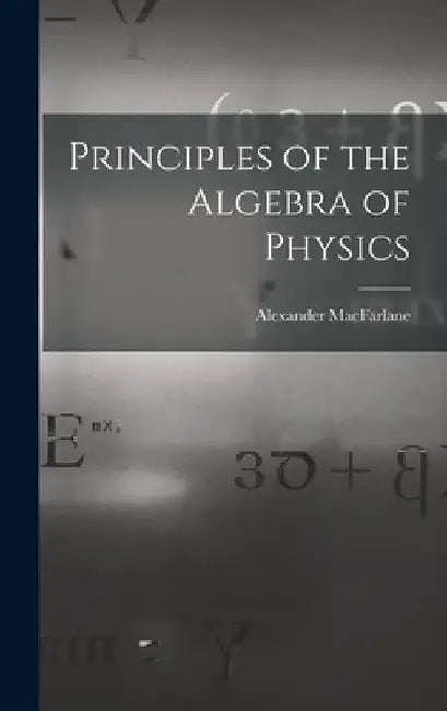 Principles of the Algebra of Physics by Alexander MacFarlane