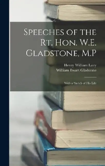 Speeches of the Rt. Hon. W.E. Gladstone, M.P: With a Sketch of His Life by William Ewart Gladstone