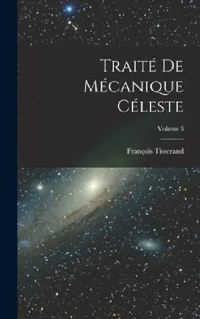 Traité De Mécanique Céleste; Volume 3 by François Tisserand