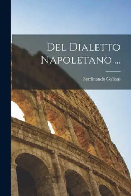 Del Dialetto Napoletano ... by Ferdinando Galiani