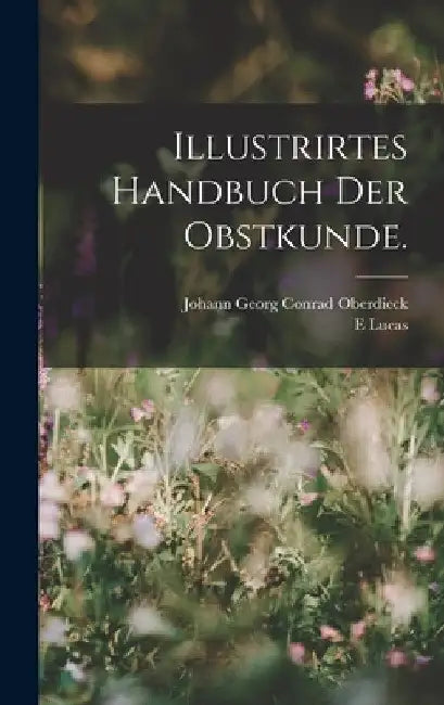 Illustrirtes Handbuch der Obstkunde. by Johann Georg Conrad Oberdieck