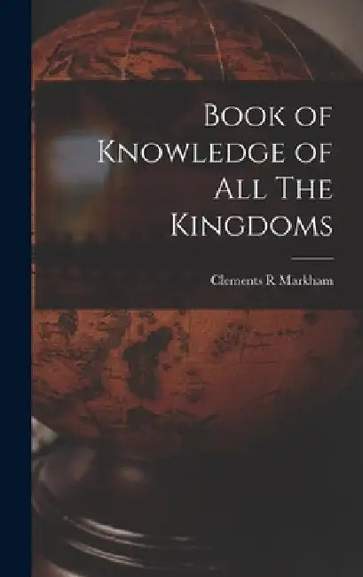 Book of Knowledge of All The Kingdoms by Clements R. Markham