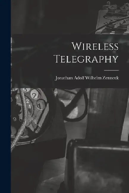 Wireless Telegraphy by Jonathan Adolf Wilhelm Zenneck