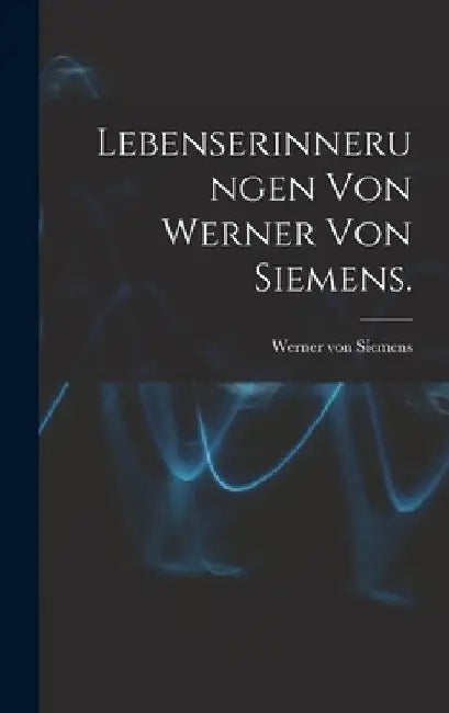 Lebenserinnerungen von Werner von Siemens. by Werner Von Siemens