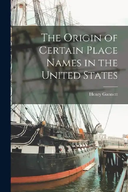 The Origin of Certain Place Names in the United States by Henry Gannett