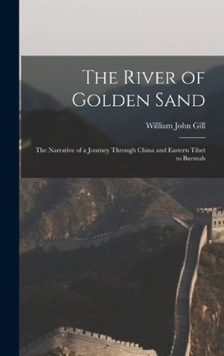 The River of Golden Sand: The Narrative of a Journey Through China and Eastern Tibet to Burmah by William John Gill