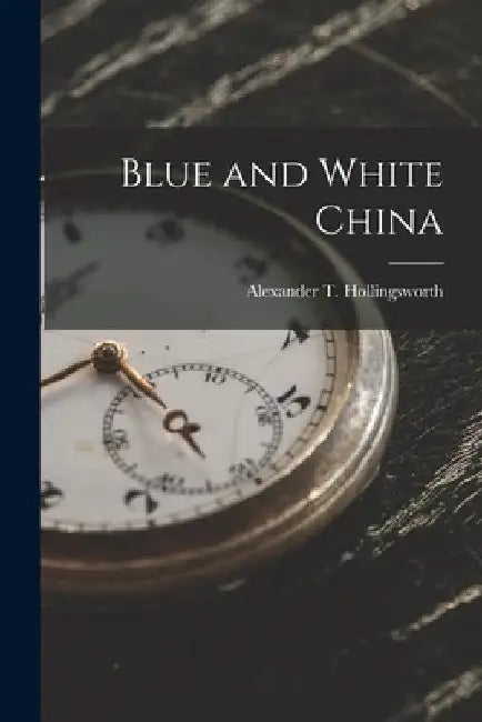 Blue and White China by Alexander T. Hollingsworth