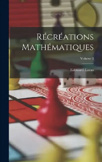 Récréations Mathématiques; Volume 3 by Edouard Lucas