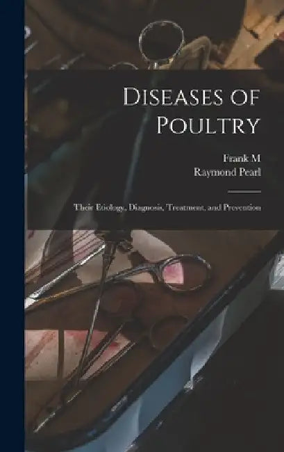 Diseases of Poultry; Their Etiology, Diagnosis, Treatment, and Prevention by Raymond Pearl