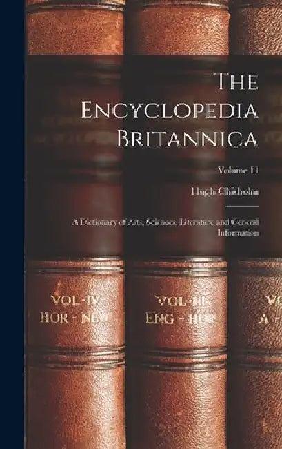 The Encyclopedia Britannica: A Dictionary of Arts, Sciences, Literature and General Information; Volume 11 by Hugh Chisholm
