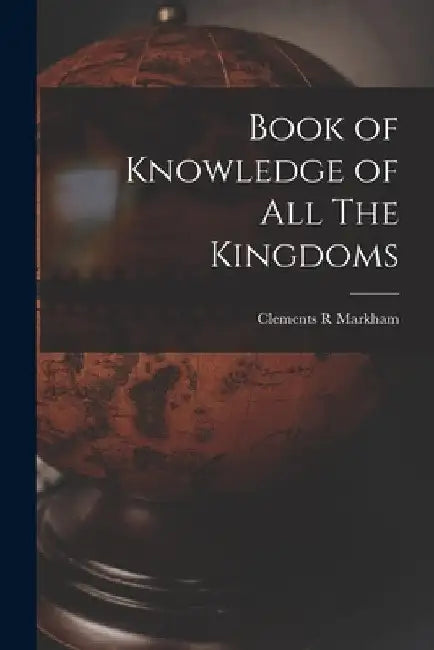 Book of Knowledge of All The Kingdoms by Clements R. Markham
