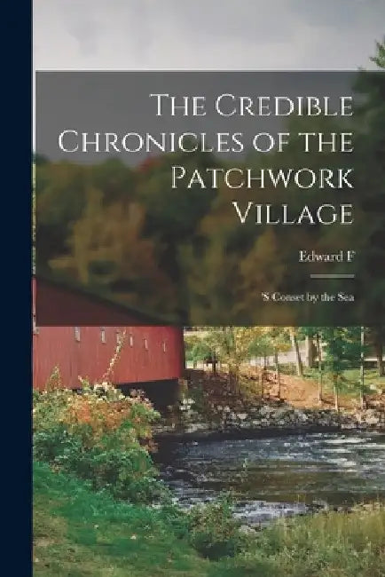 The Credible Chronicles of the Patchwork Village: 's Conset by the Sea by Edward Fitch Underhill