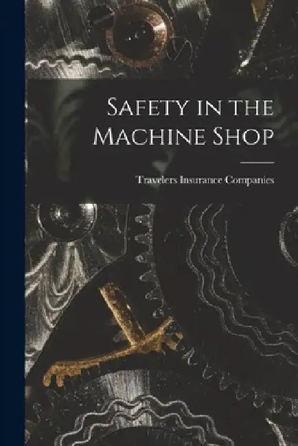 Safety in the Machine Shop by Travelers Insurance Companies