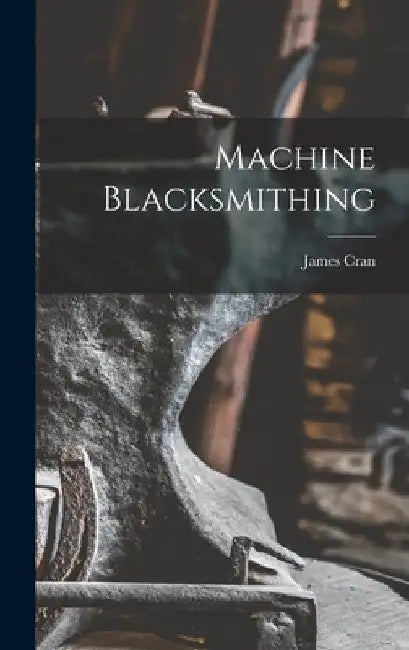 Machine Blacksmithing by James Cran