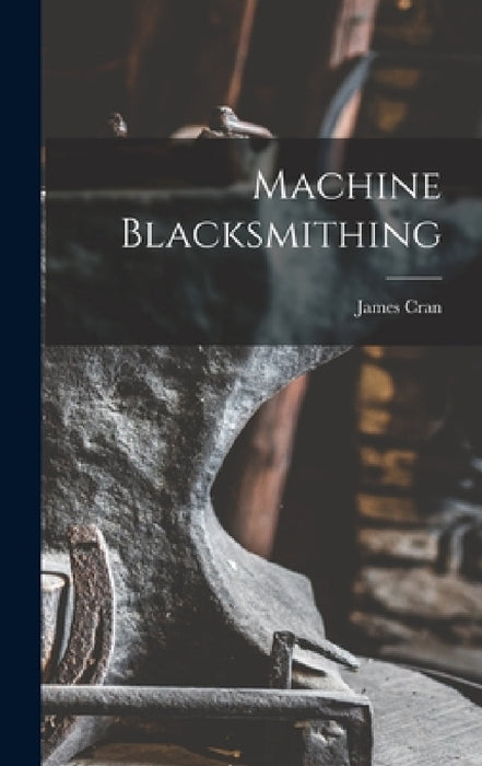 Machine Blacksmithing by James Cran