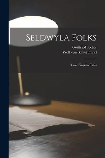 Seldwyla Folks; Three Singular Tales by Wolf Von Schierbrand