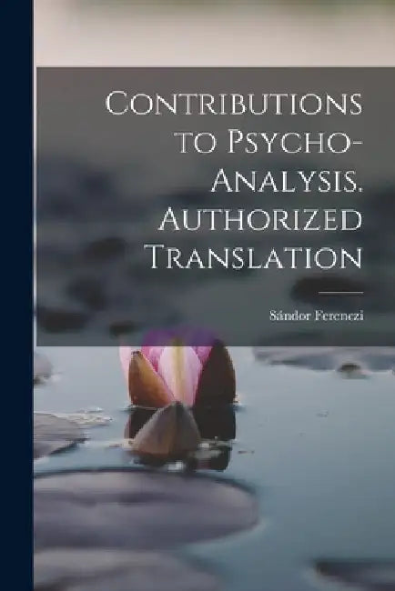 Contributions to Psycho-analysis. Authorized Translation by Sándor Ferenczi