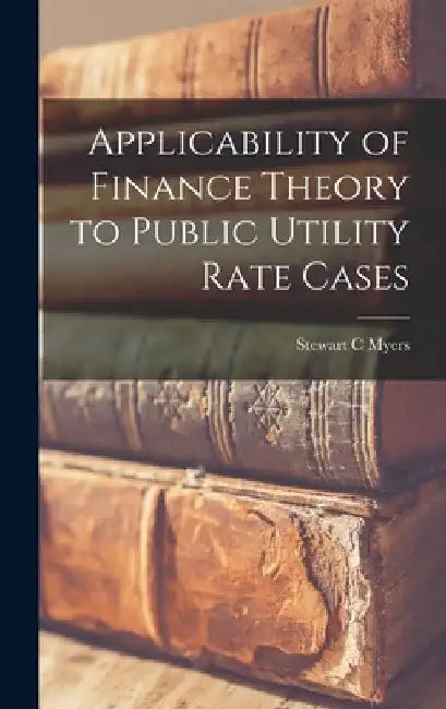 Applicability of Finance Theory to Public Utility Rate Cases by Stewart C. Myers