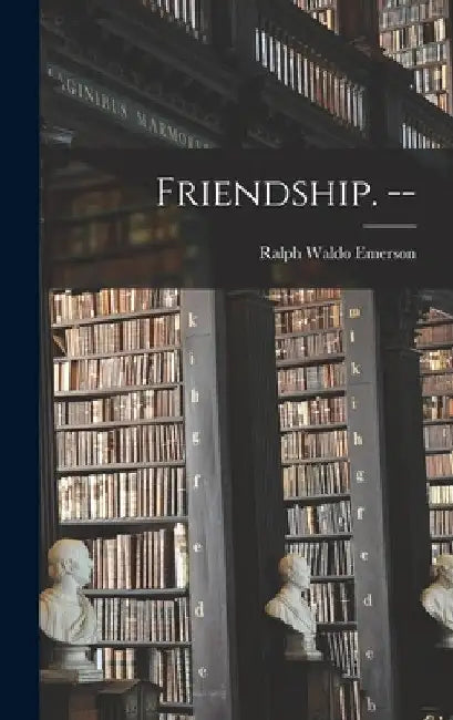 Friendship. -- by Ralph Waldo Emerson