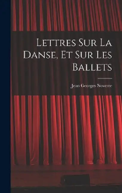 Lettres sur la danse, et sur les ballets by Jean Georges Noverre