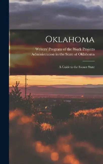 Oklahoma; a Guide to the Sooner State by Writers' Program of the Work Projects