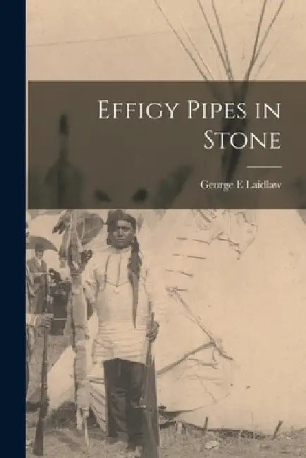 Effigy Pipes in Stone by George E. Laidlaw